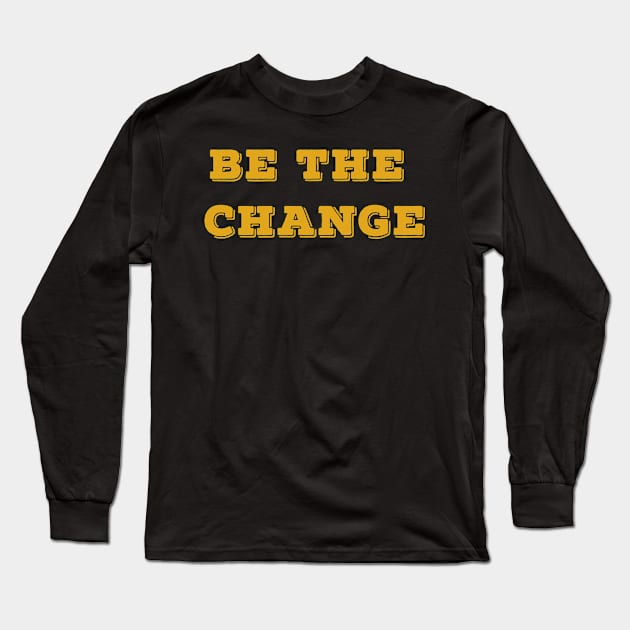 Be the CHANGE Long Sleeve T-Shirt by Dynasty Arts